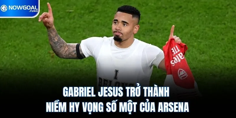 gabriel jesus tro thanh niem hy vong so mot cua arsenal