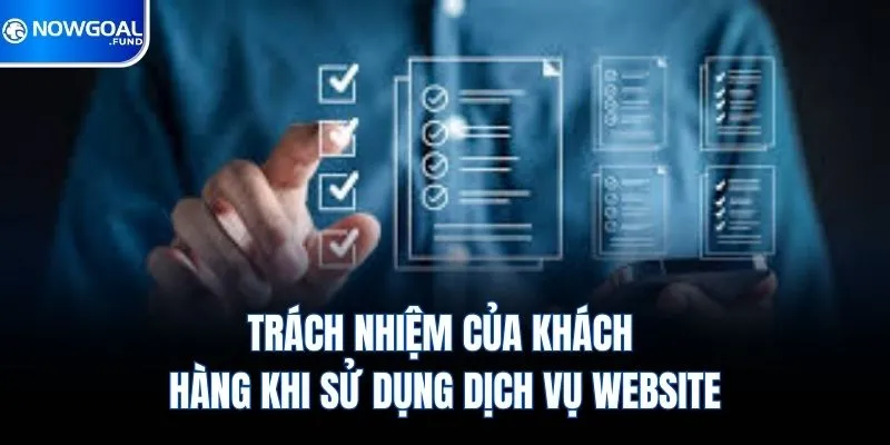 Điều Khoản Điều Kiện Nowgoal 4 Trách nhiệm của khách hàng khi sử dụng dịch vụ website